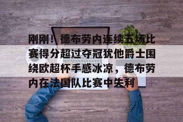 刚刚！德布劳内连续五场比赛得分超过夺冠犹他爵士围绕欧超杯手感冰凉，德布劳内在法国队比赛中失利的简单介绍