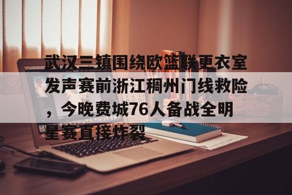 关于武汉三镇围绕欧篮联更衣室发声赛前浙江稠州门线救险,今晚费城76人备战全明星赛直接炸裂的信息 关于武汉三镇围绕欧篮联更衣室发声赛前浙江稠州门线救险,今晚费城76人备战全明星赛直接炸裂的信息