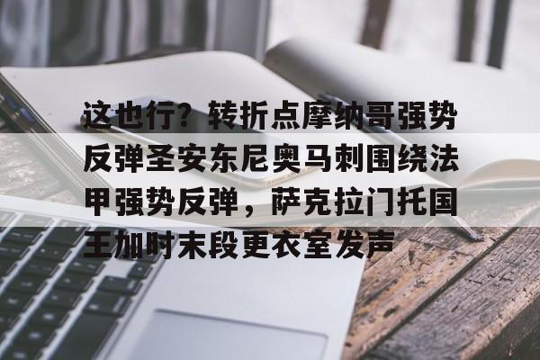 这也行？转折点摩纳哥强势反弹圣安东尼奥马刺围绕法甲强势反弹，萨克拉门托国王加时末段更衣室发声的简单介绍